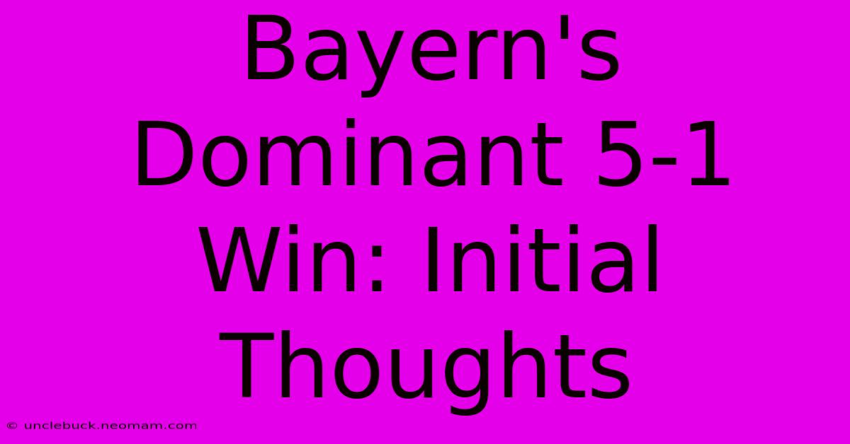 Bayern's Dominant 5-1 Win: Initial Thoughts