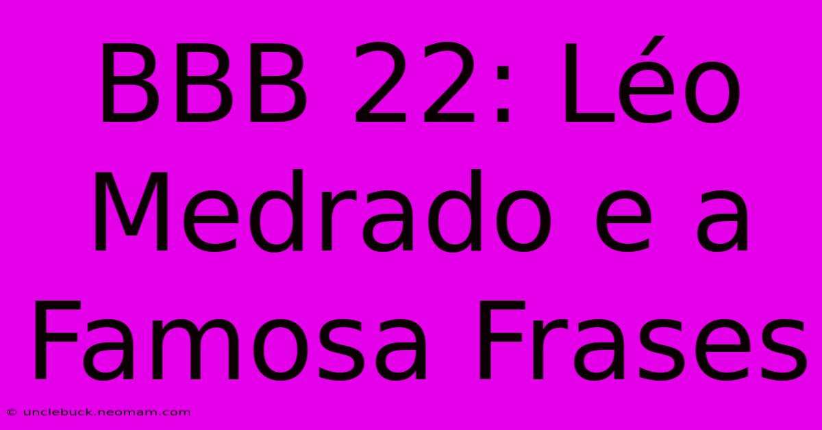 BBB 22: Léo Medrado E A Famosa Frases