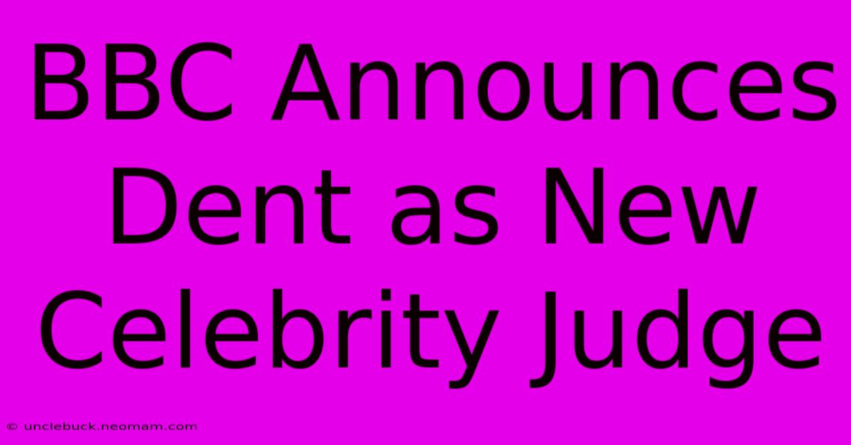 BBC Announces Dent As New Celebrity Judge