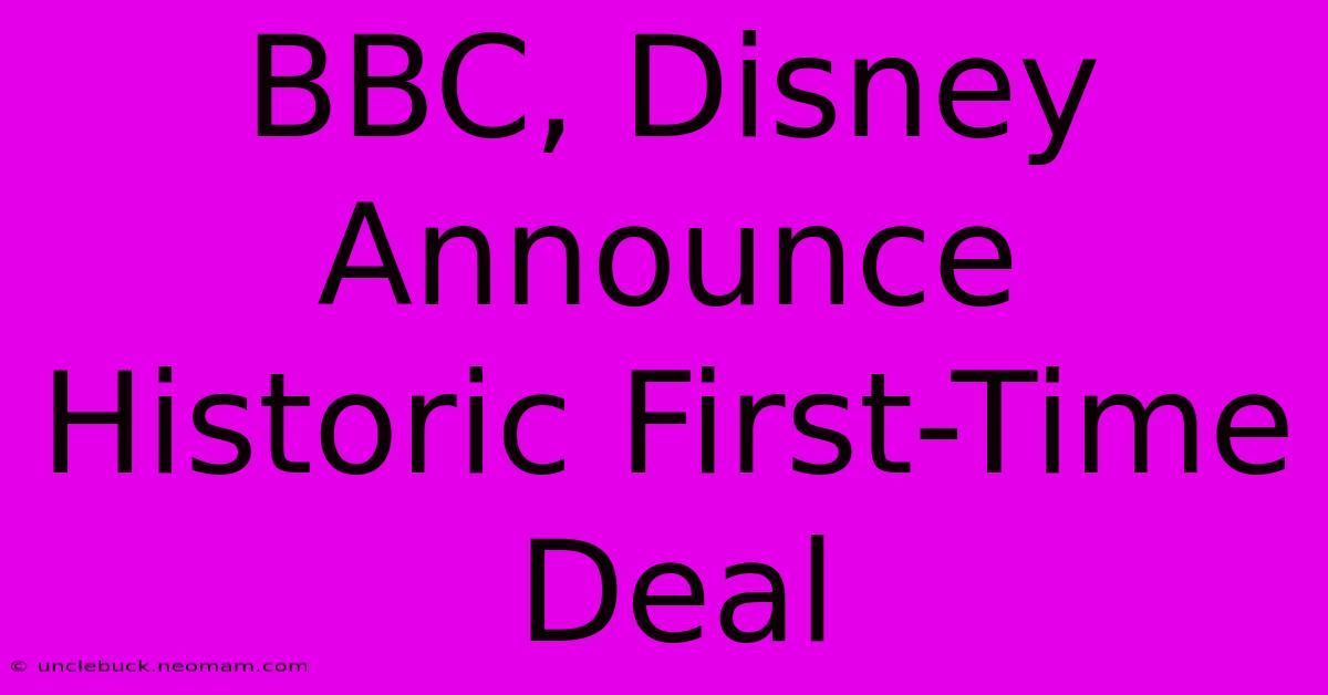 BBC, Disney Announce Historic First-Time Deal