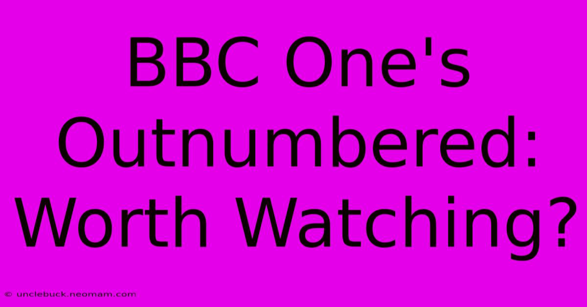 BBC One's Outnumbered:  Worth Watching?