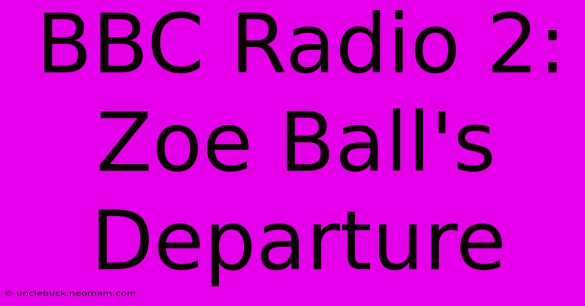 BBC Radio 2: Zoe Ball's Departure