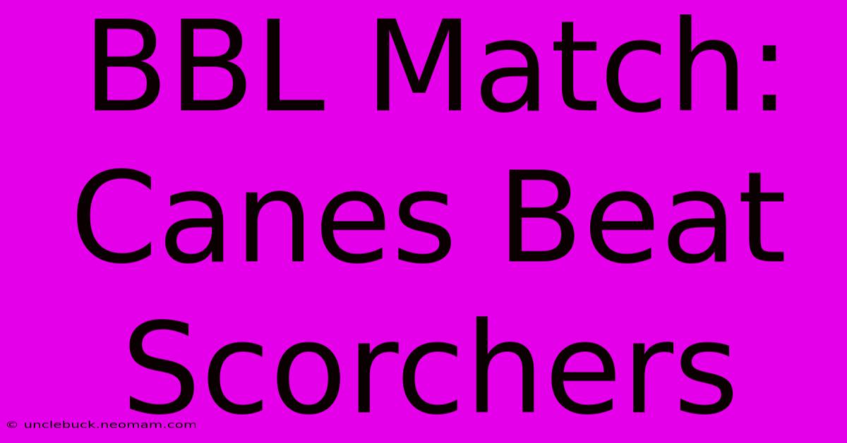 BBL Match: Canes Beat Scorchers  