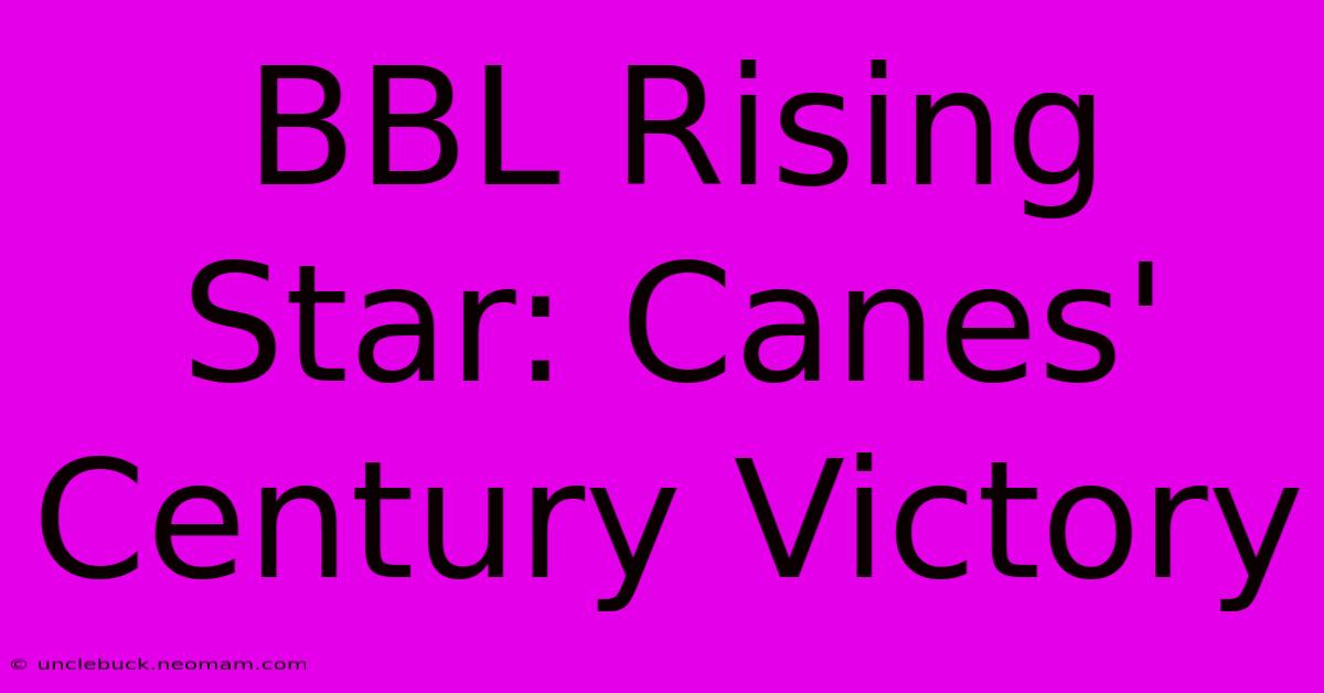 BBL Rising Star: Canes' Century Victory