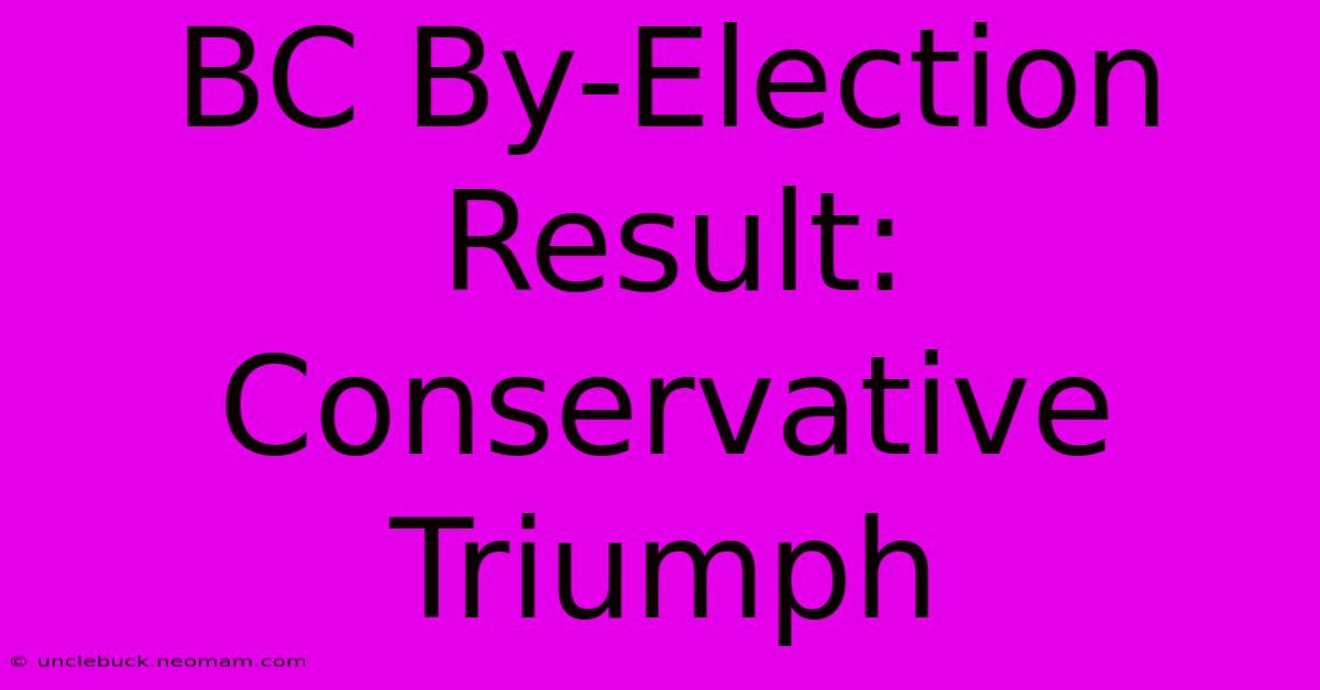 BC By-Election Result: Conservative Triumph