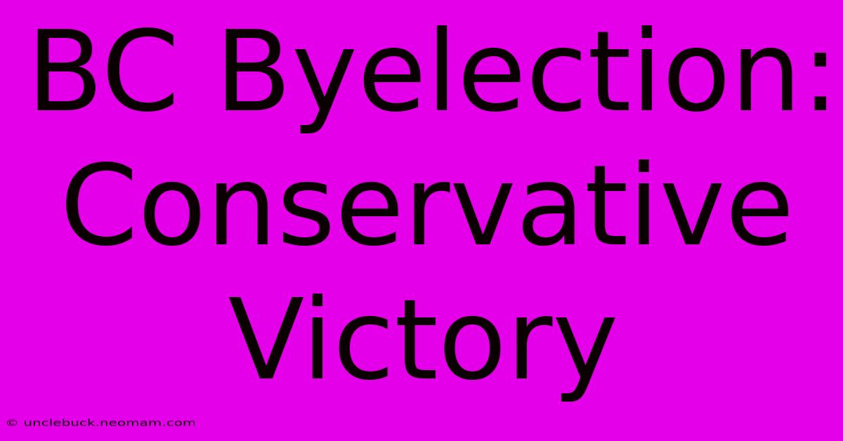 BC Byelection: Conservative Victory