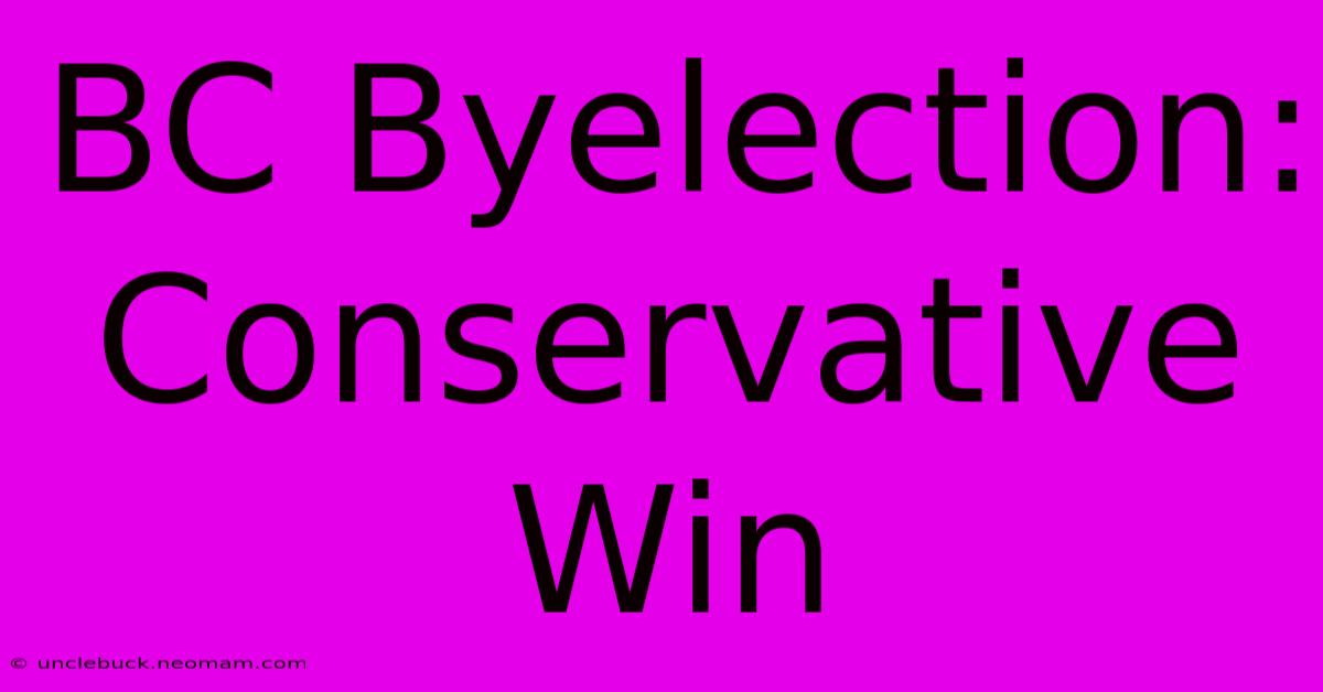 BC Byelection: Conservative Win