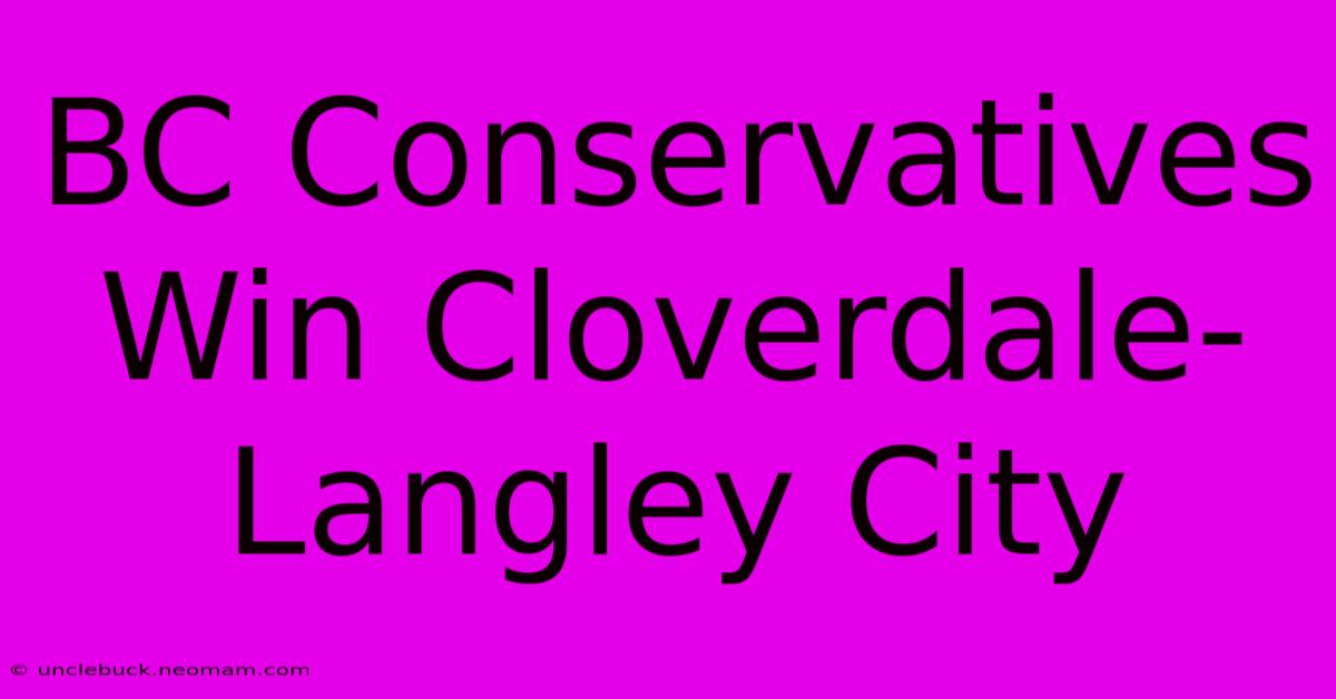 BC Conservatives Win Cloverdale-Langley City