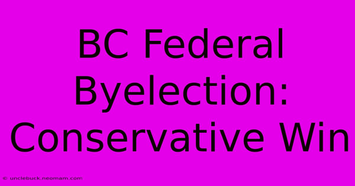 BC Federal Byelection: Conservative Win