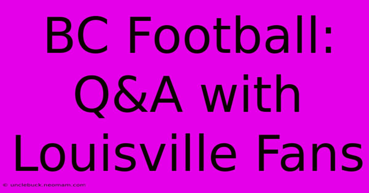 BC Football: Q&A With Louisville Fans