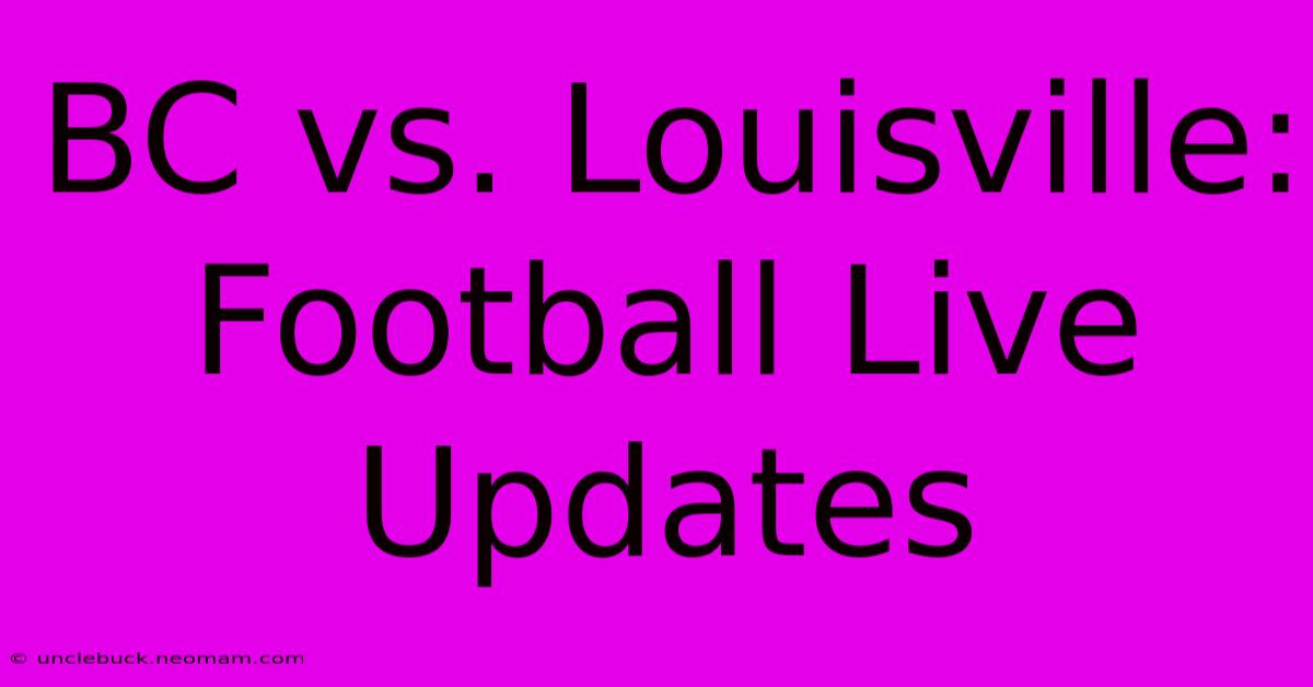 BC Vs. Louisville: Football Live Updates 