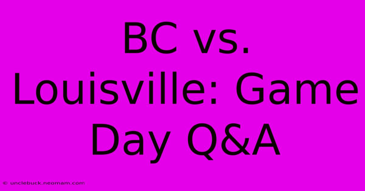 BC Vs. Louisville: Game Day Q&A 