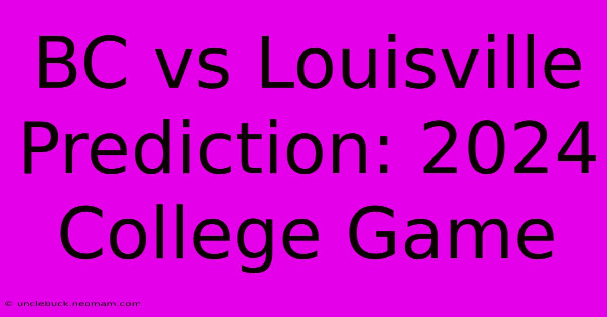 BC Vs Louisville Prediction: 2024 College Game