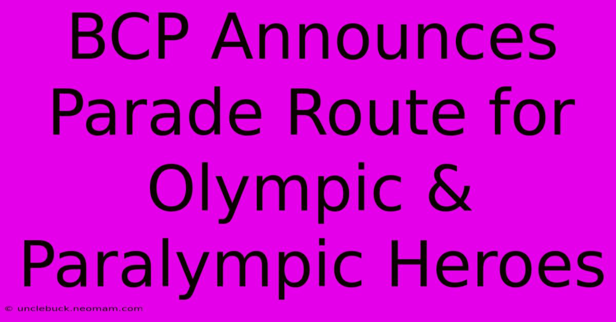 BCP Announces Parade Route For Olympic & Paralympic Heroes