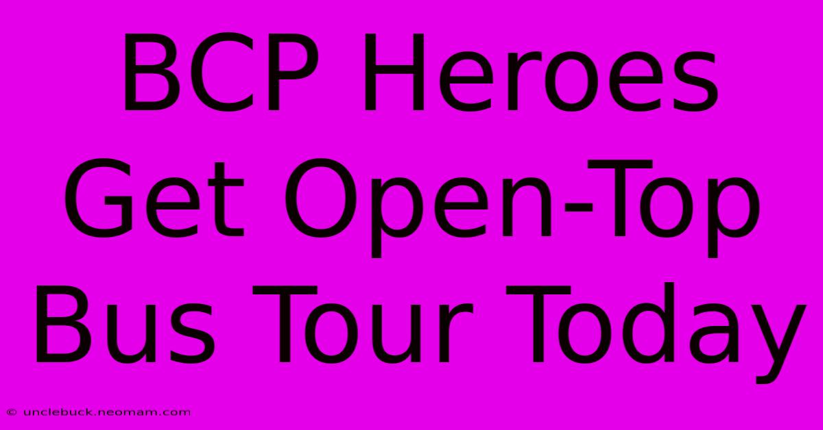 BCP Heroes Get Open-Top Bus Tour Today