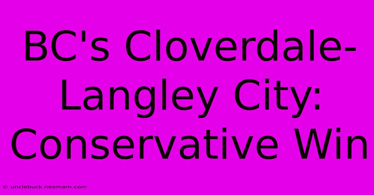 BC's Cloverdale-Langley City: Conservative Win