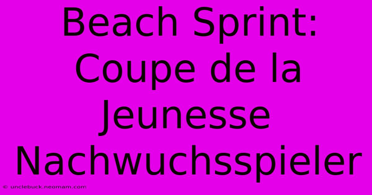 Beach Sprint: Coupe De La Jeunesse Nachwuchsspieler