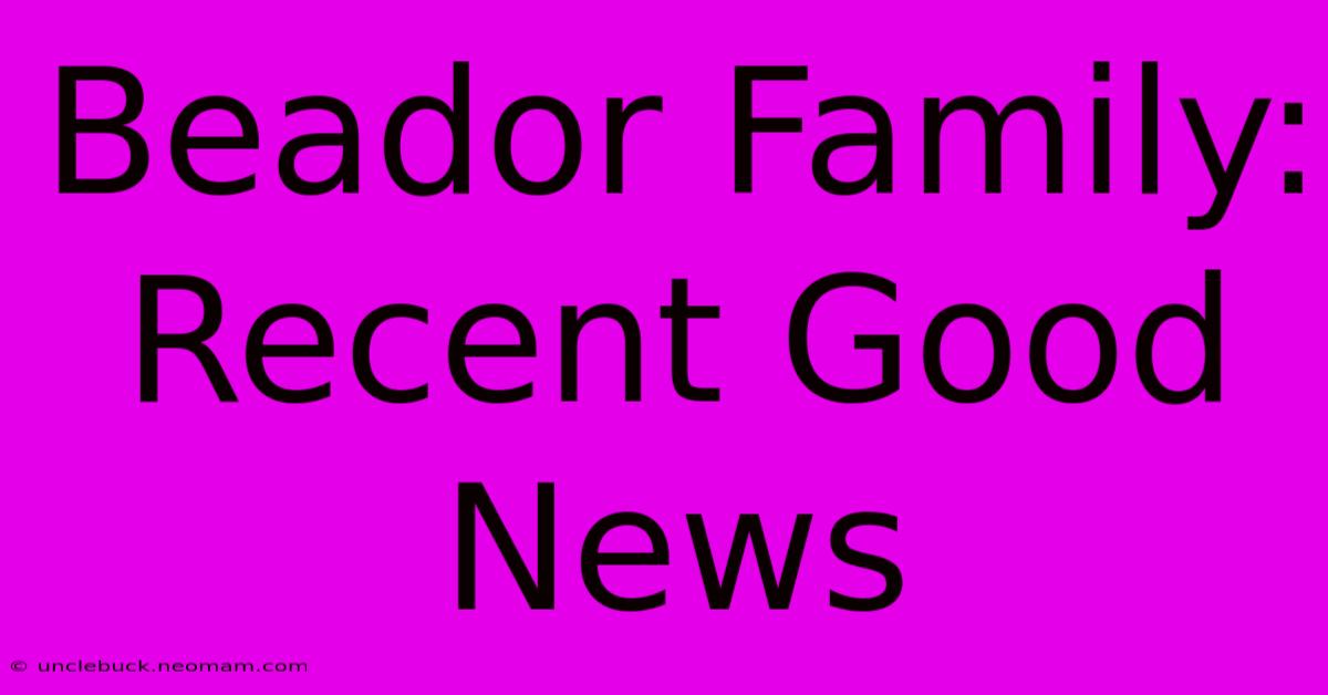 Beador Family:  Recent Good News