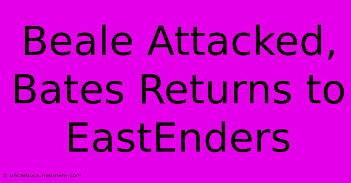 Beale Attacked, Bates Returns To EastEnders