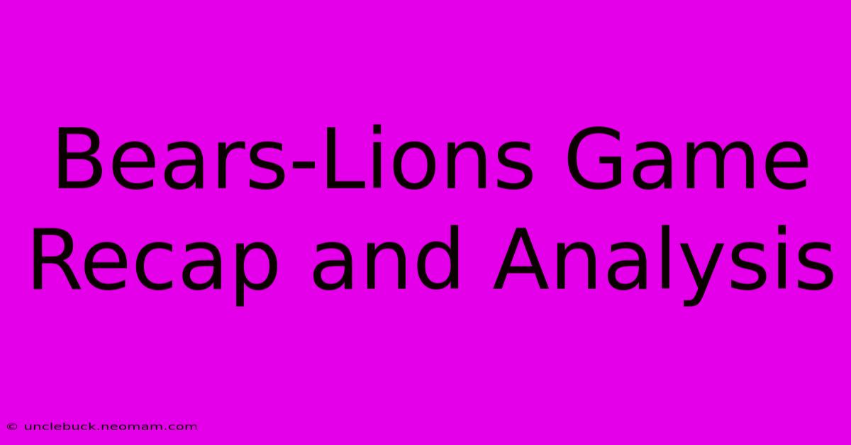 Bears-Lions Game Recap And Analysis