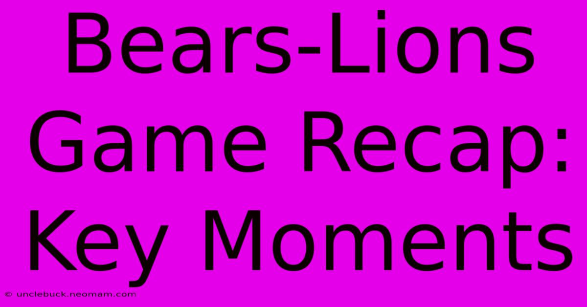 Bears-Lions Game Recap: Key Moments