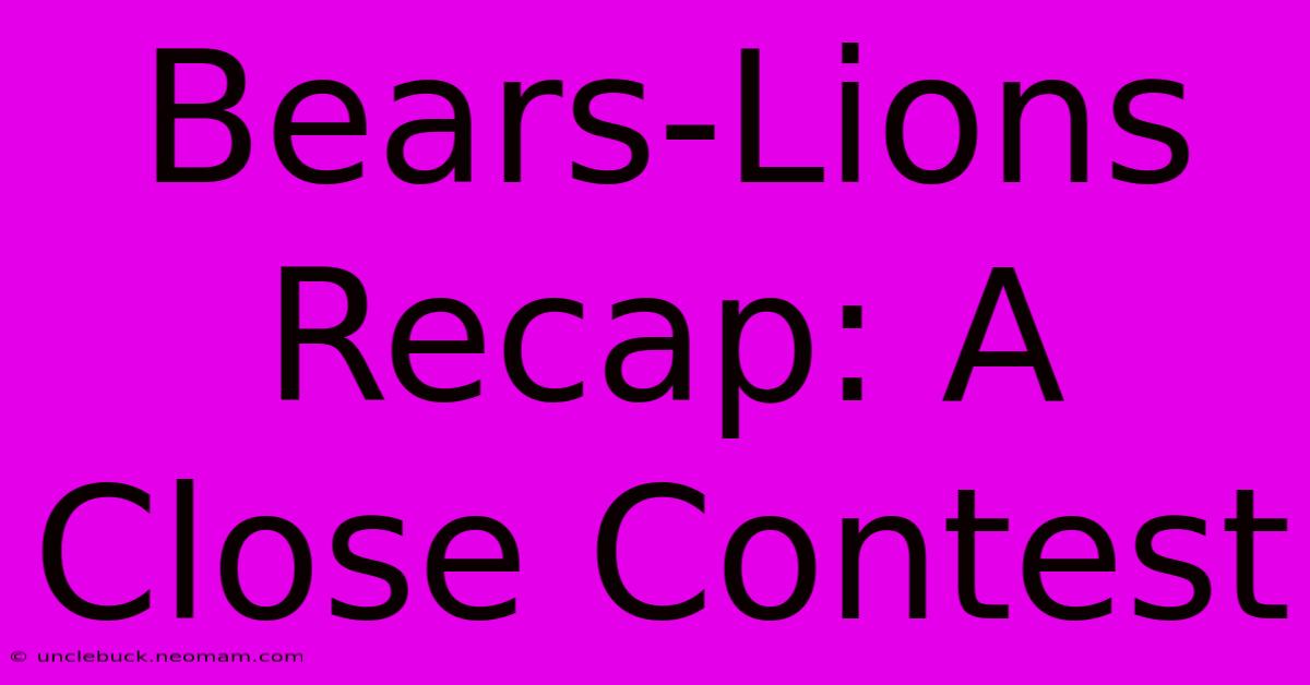 Bears-Lions Recap: A Close Contest