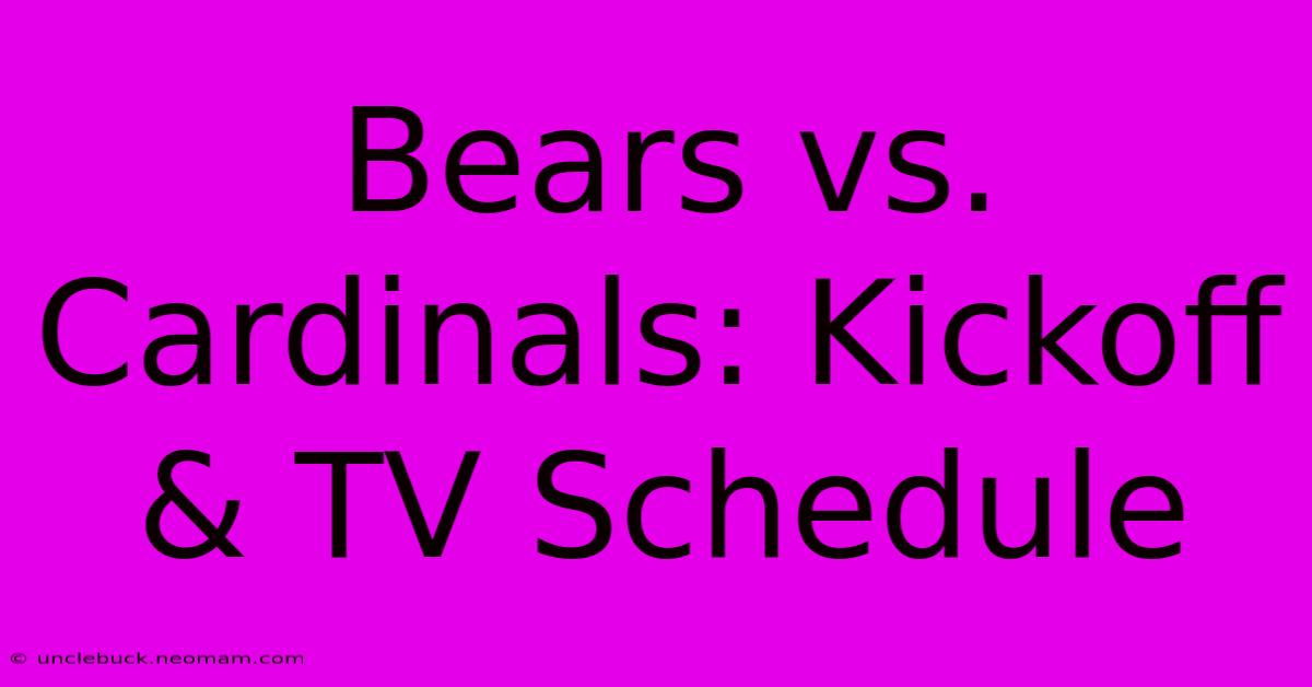 Bears Vs. Cardinals: Kickoff & TV Schedule