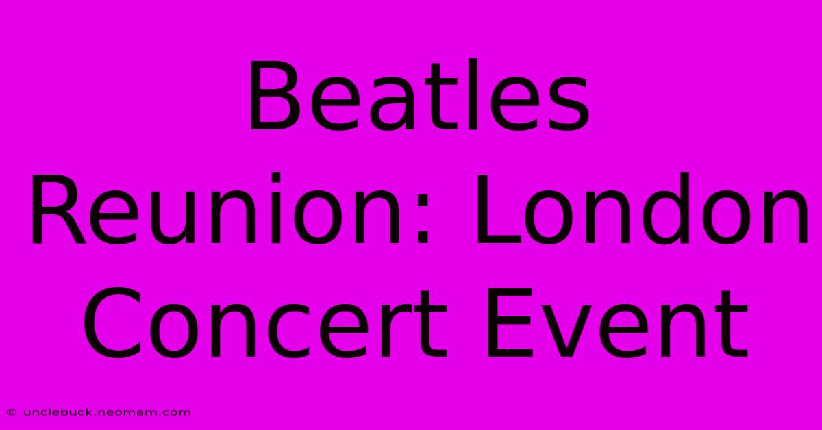 Beatles Reunion: London Concert Event