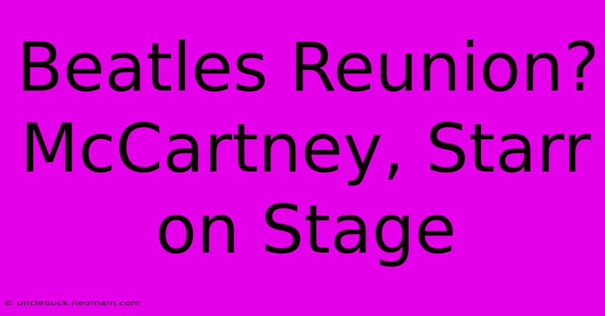 Beatles Reunion? McCartney, Starr On Stage