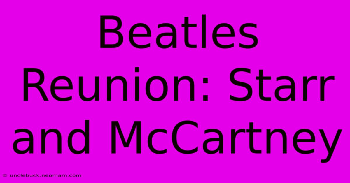 Beatles Reunion: Starr And McCartney