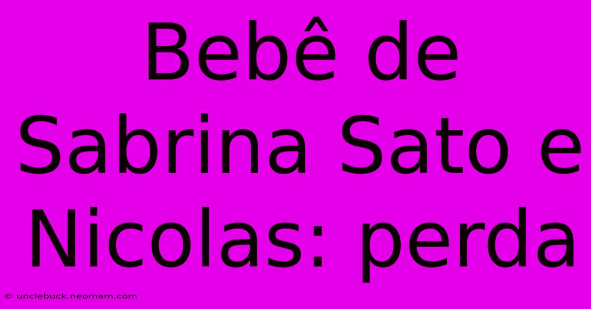 Bebê De Sabrina Sato E Nicolas: Perda