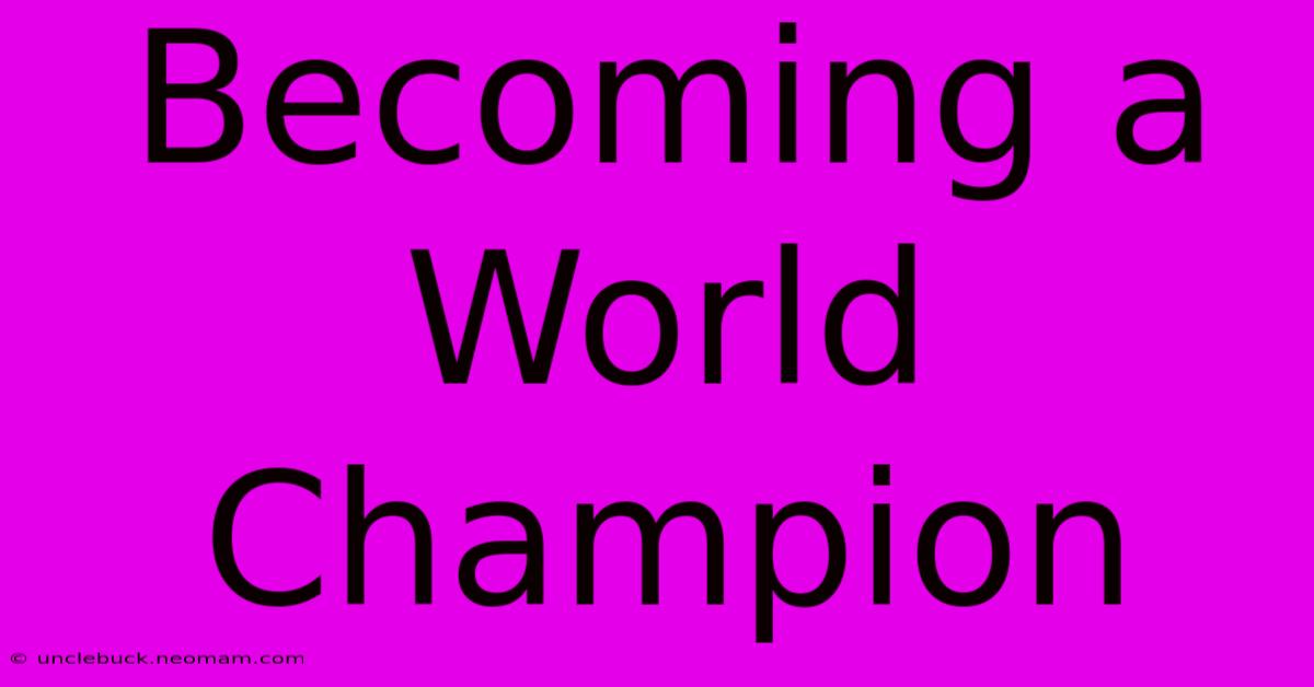 Becoming A World Champion