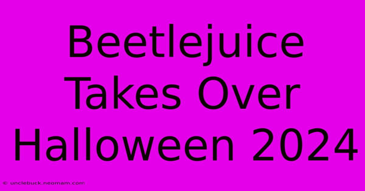 Beetlejuice Takes Over Halloween 2024 