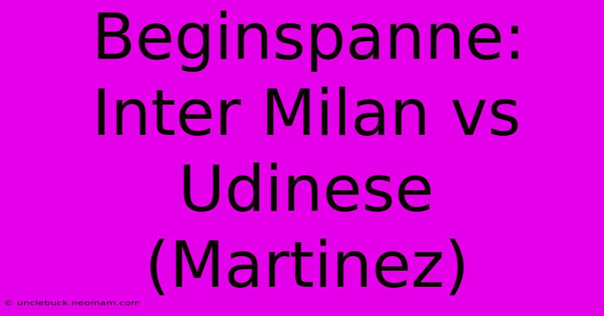 Beginspanne: Inter Milan Vs Udinese (Martinez)