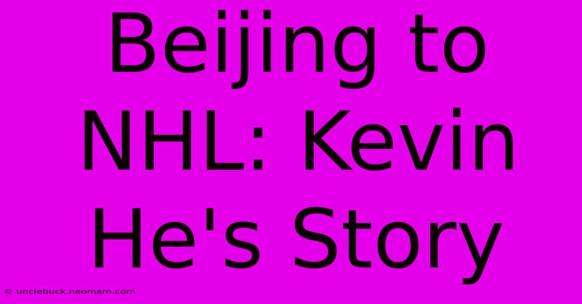 Beijing To NHL: Kevin He's Story