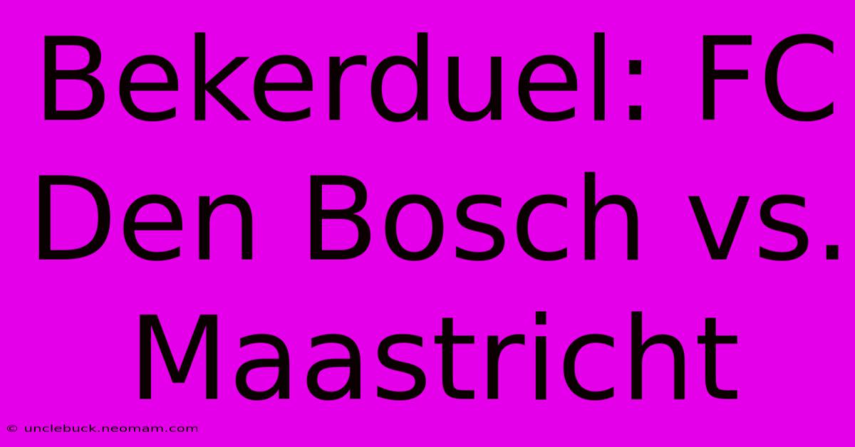 Bekerduel: FC Den Bosch Vs. Maastricht