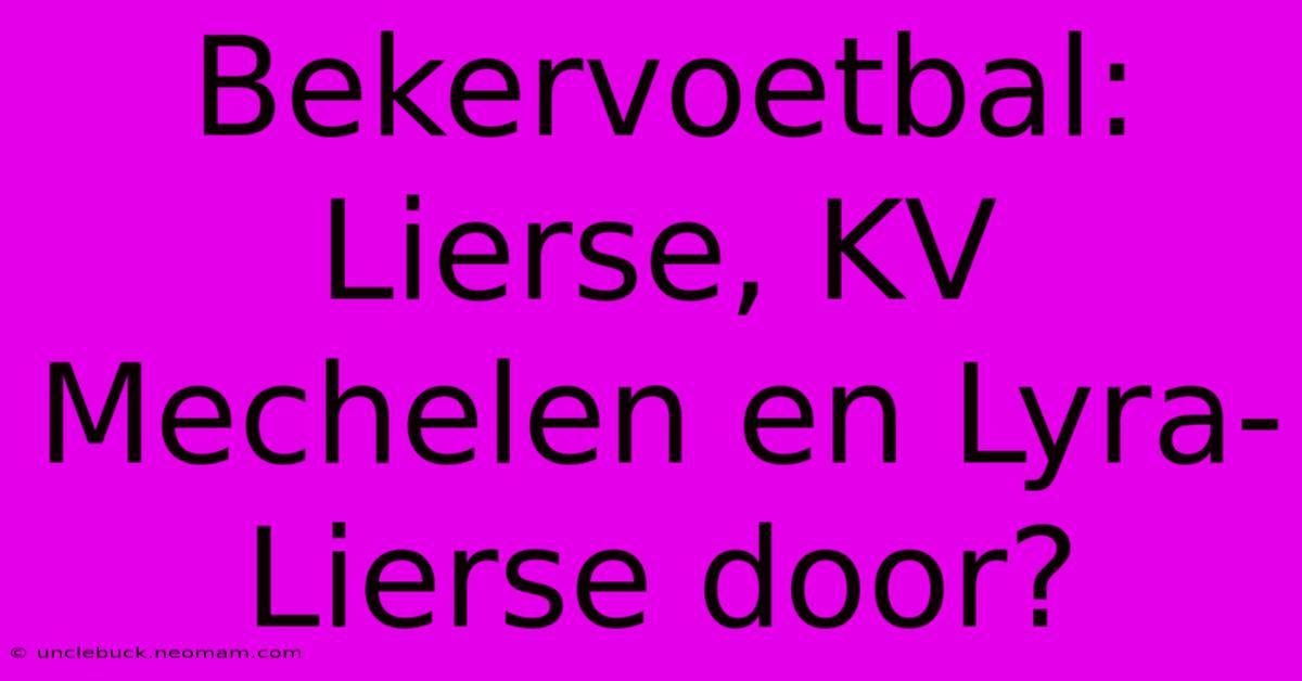 Bekervoetbal: Lierse, KV Mechelen En Lyra-Lierse Door?