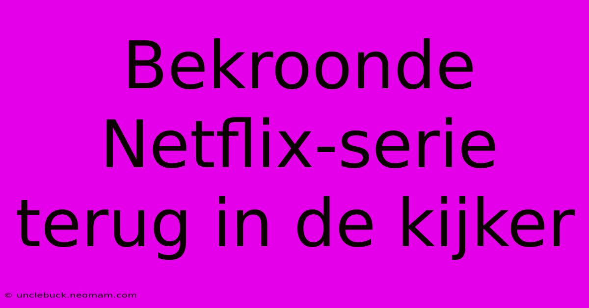 Bekroonde Netflix-serie Terug In De Kijker