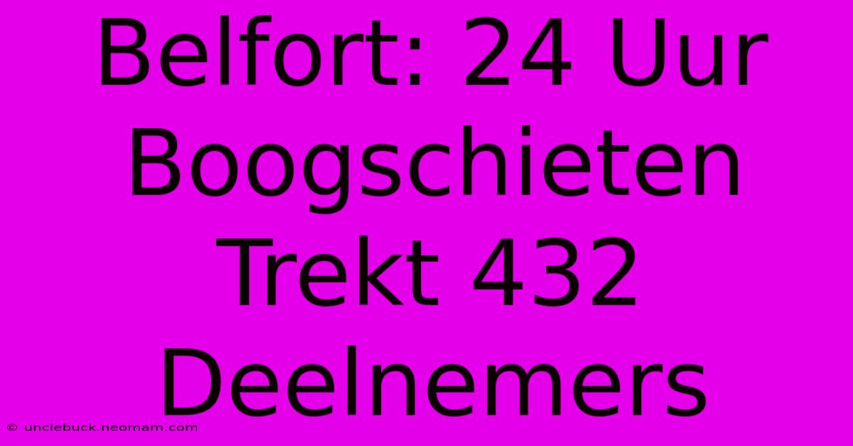 Belfort: 24 Uur Boogschieten Trekt 432 Deelnemers 