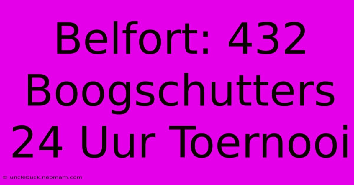 Belfort: 432 Boogschutters 24 Uur Toernooi