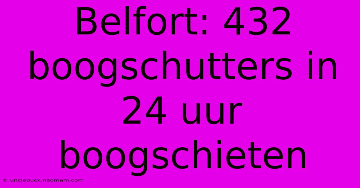 Belfort: 432 Boogschutters In 24 Uur Boogschieten 