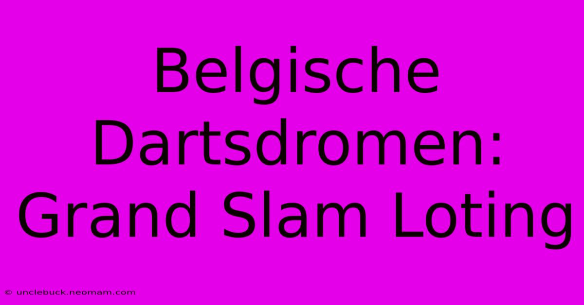 Belgische Dartsdromen: Grand Slam Loting