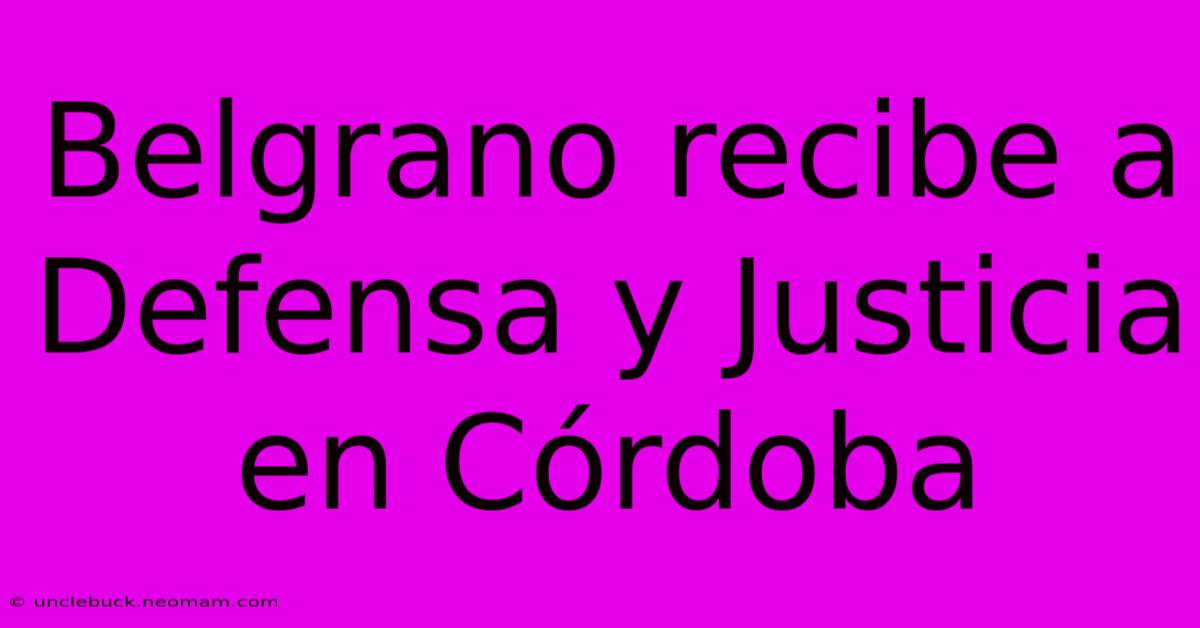 Belgrano Recibe A Defensa Y Justicia En Córdoba