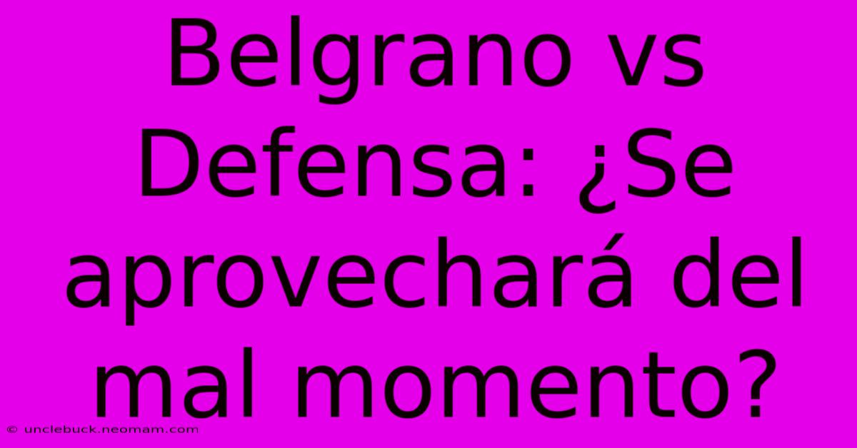 Belgrano Vs Defensa: ¿Se Aprovechará Del Mal Momento?