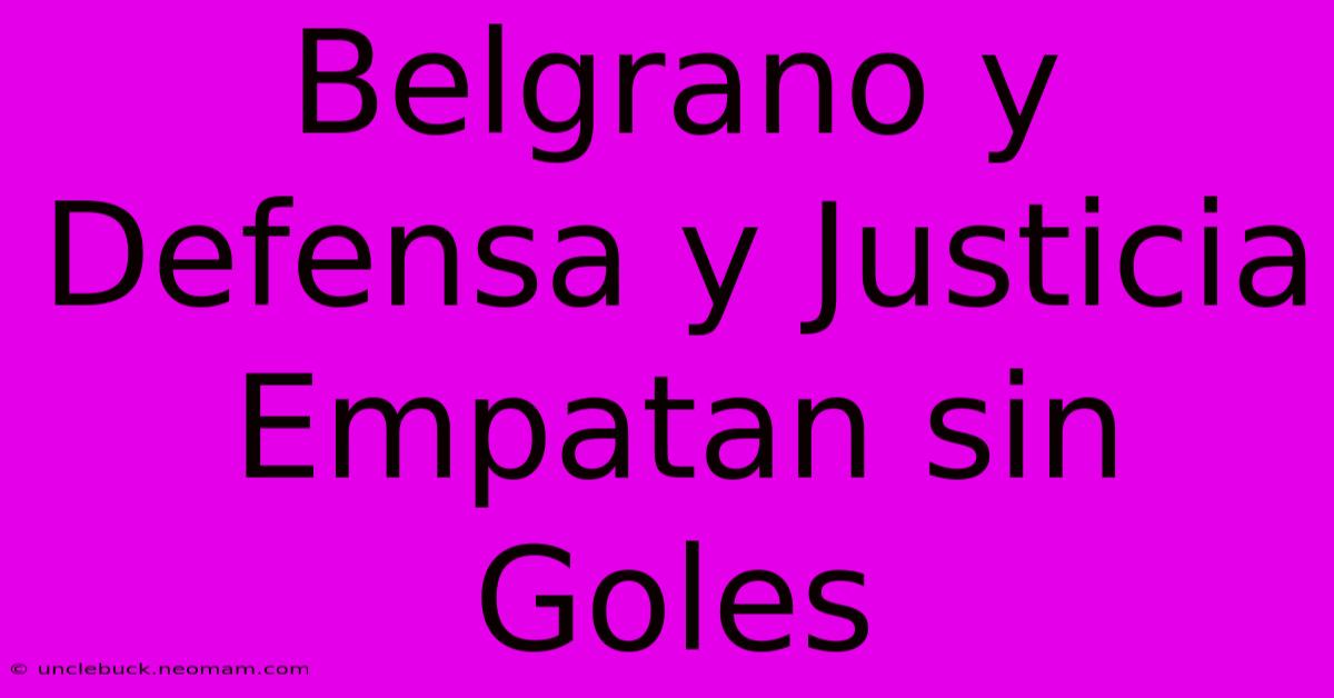 Belgrano Y Defensa Y Justicia Empatan Sin Goles 