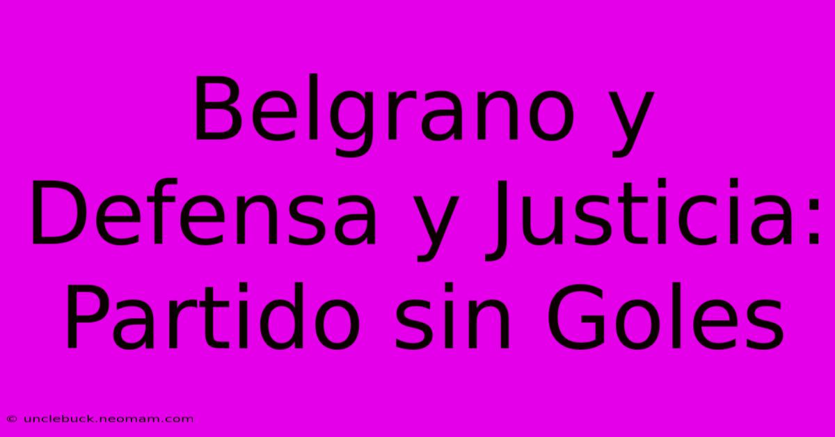 Belgrano Y Defensa Y Justicia: Partido Sin Goles