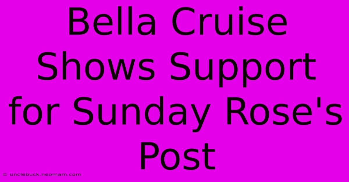 Bella Cruise Shows Support For Sunday Rose's Post