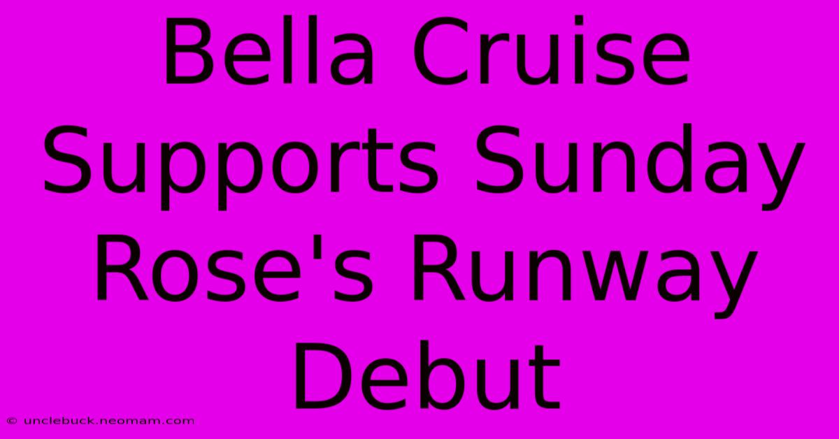 Bella Cruise Supports Sunday Rose's Runway Debut