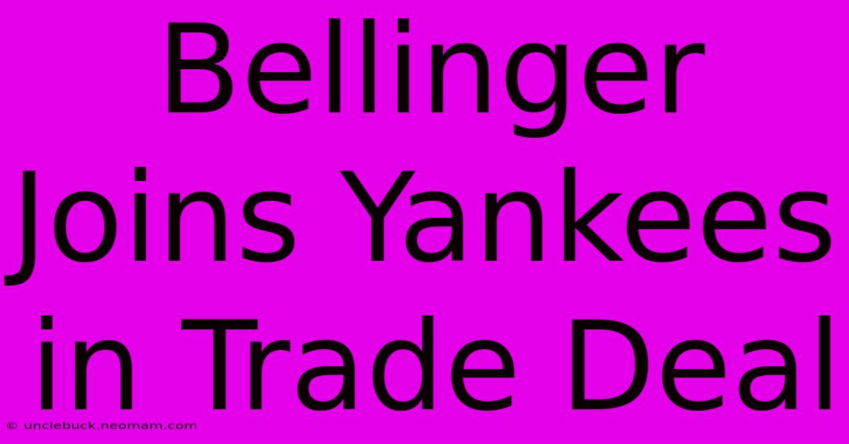 Bellinger Joins Yankees In Trade Deal