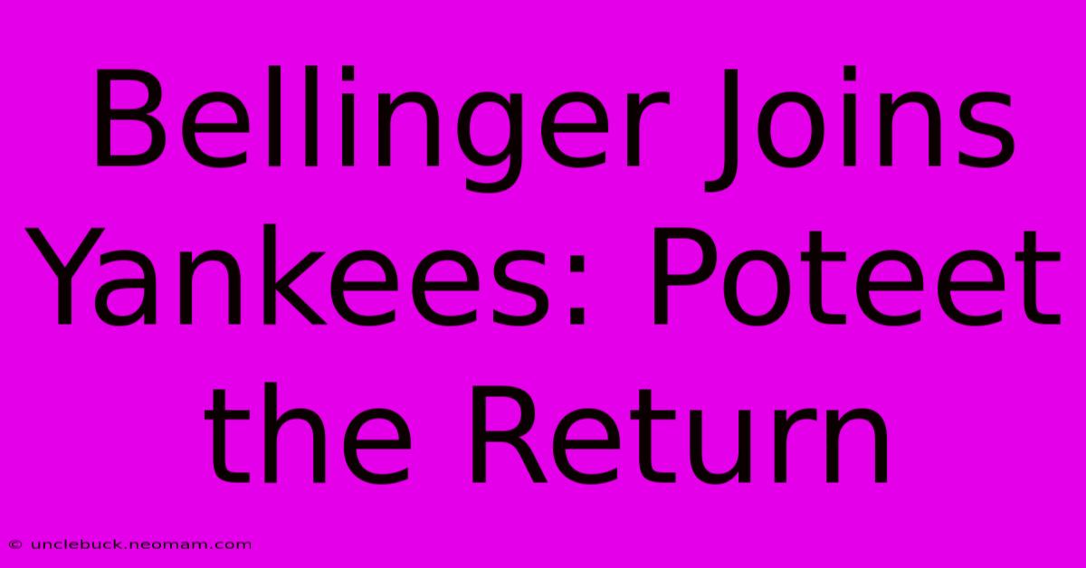 Bellinger Joins Yankees: Poteet The Return